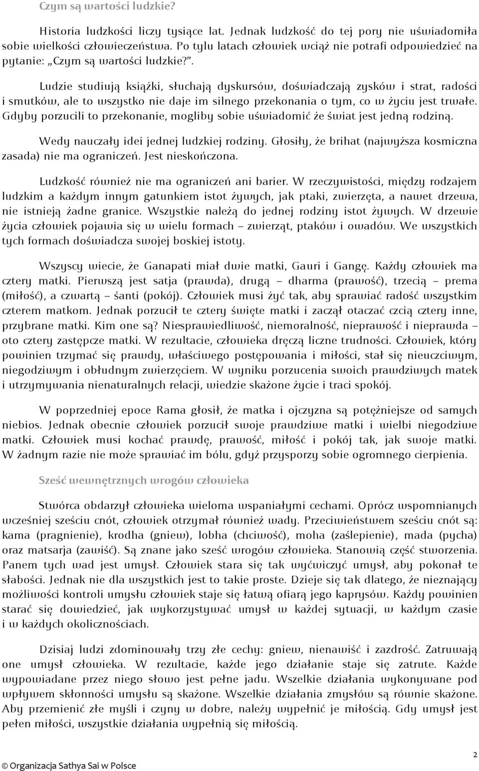 . Ludzie studiują książki, słuchają dyskursów, doświadczają zysków i strat, radości i smutków, ale to wszystko nie daje im silnego przekonania o tym, co w życiu jest trwałe.