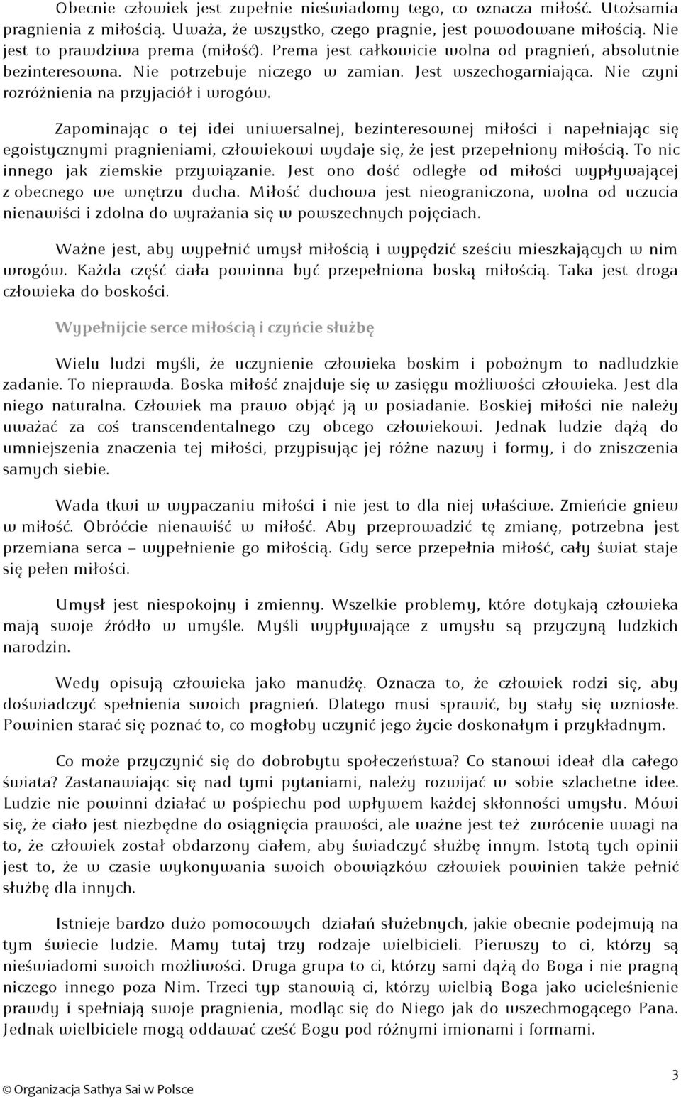 Zapominając o tej idei uniwersalnej, bezinteresownej miłości i napełniając się egoistycznymi pragnieniami, człowiekowi wydaje się, że jest przepełniony miłością.