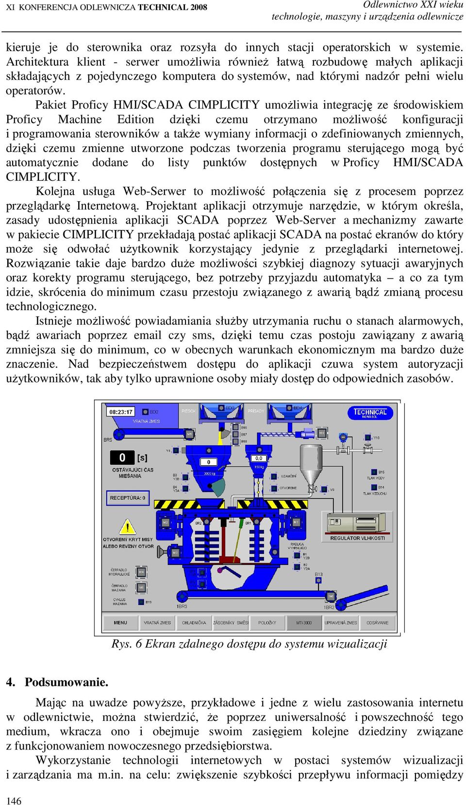 Pakiet Proficy HMI/SCADA CIMPLICITY umoŝliwia integrację ze środowiskiem Proficy Machine Edition dzięki czemu otrzymano moŝliwość konfiguracji i programowania sterowników a takŝe wymiany informacji o