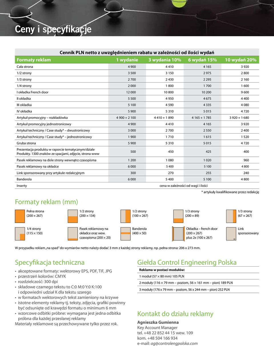 100 4 590 4 335 4 080 IV okładka 5 900 5 310 5 015 4 720 Artykuł promocyjny rozkładówka 4 900 + 2 100 4 410 + 1 890 4 165 + 1 785 3 920 + 1 680 Artykuł promocyjny jednostronicowy 4 900 4 410 4 165 3