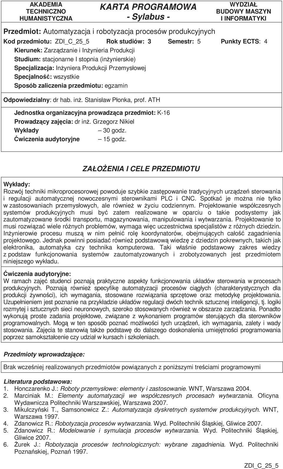 przedmiotu: egzamin Odpowiedzialny: dr hab. inŝ. Stanisław Płonka, prof. ATH Jednostka organizacyjna prowadząca przedmiot: K-6 Prowadzący zajęcia: dr inŝ. Grzegorz Nikiel 0 godz.