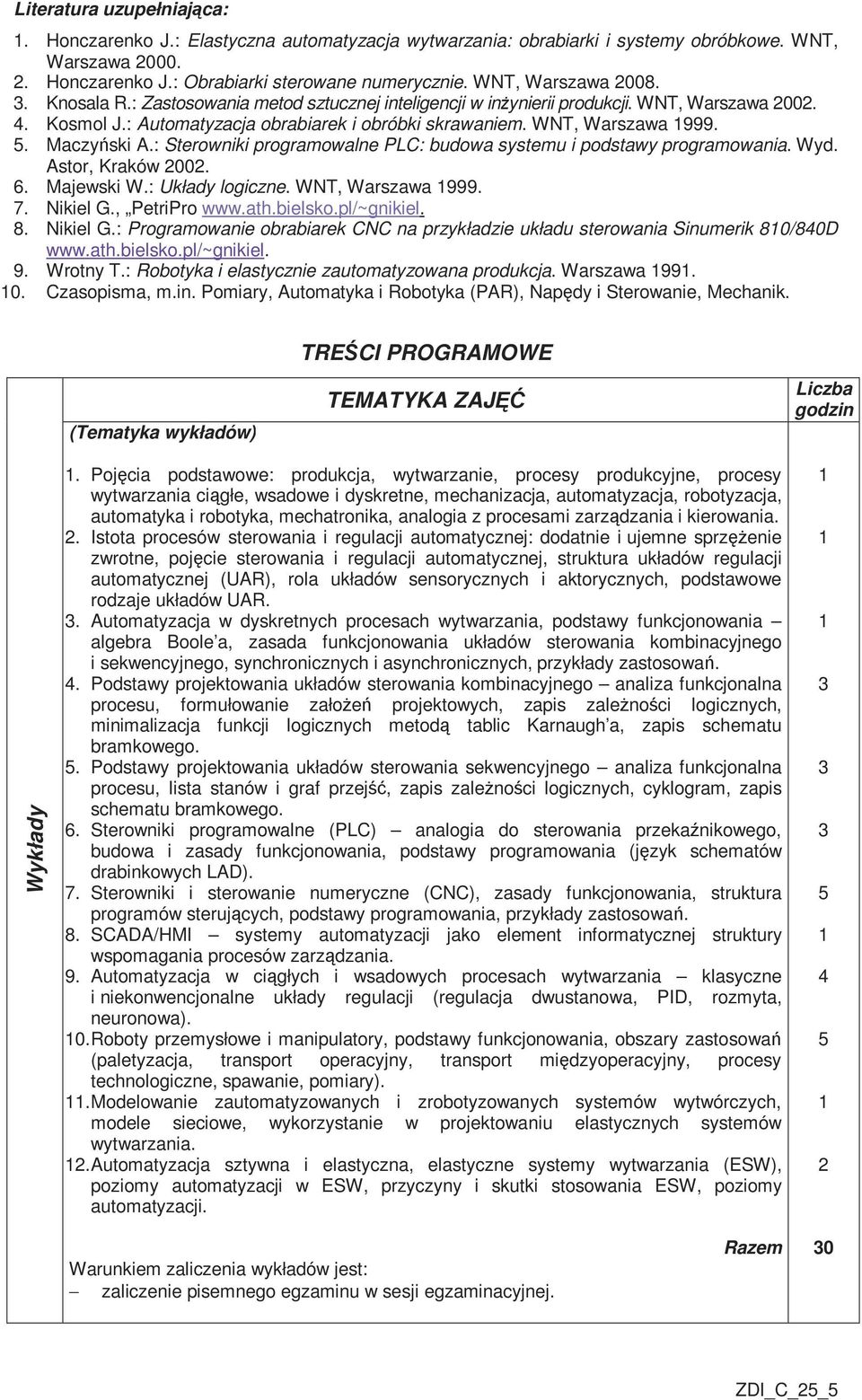 . Maczyński A.: Sterowniki programowalne PLC: budowa systemu i podstawy programowania. Wyd. Astor, Kraków 2002. 6. Majewski W.: Układy logiczne. WNT, Warszawa 999. 7. Nikiel G., PetriPro www.ath.