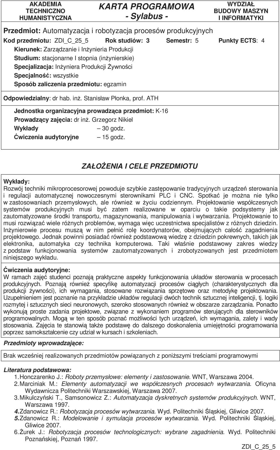 przedmiotu: egzamin Odpowiedzialny: dr hab. inŝ. Stanisław Płonka, prof. ATH Jednostka organizacyjna prowadząca przedmiot: K-6 Prowadzący zajęcia: dr inŝ. Grzegorz Nikiel 0 godz.