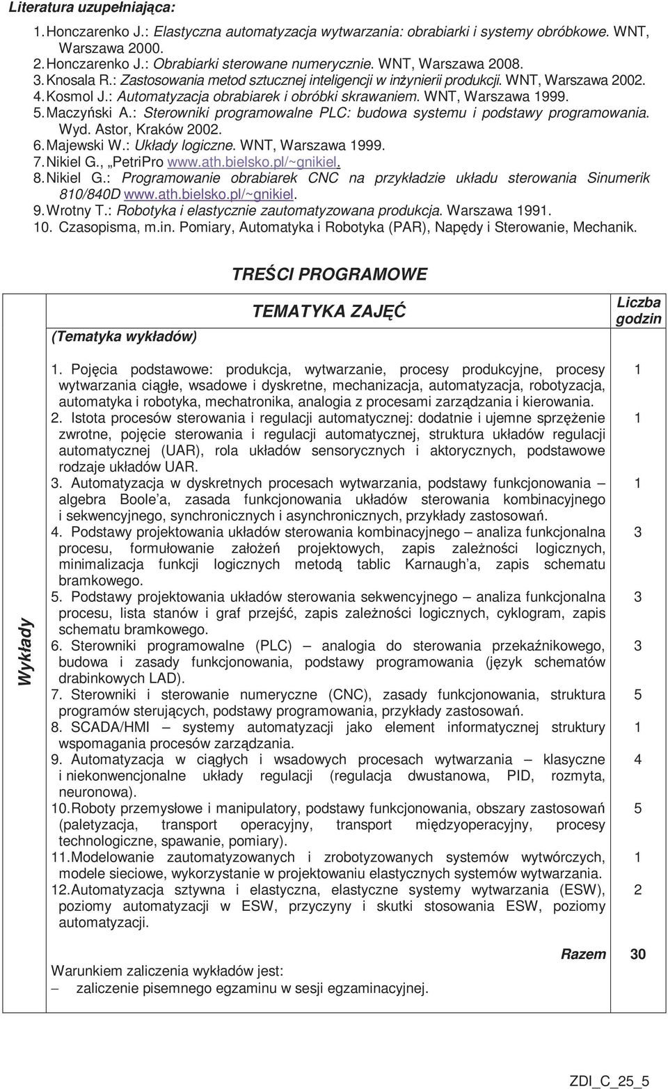 . Maczyński A.: Sterowniki programowalne PLC: budowa systemu i podstawy programowania. Wyd. Astor, Kraków 2002. 6. Majewski W.: Układy logiczne. WNT, Warszawa 999. 7. Nikiel G., PetriPro www.ath.