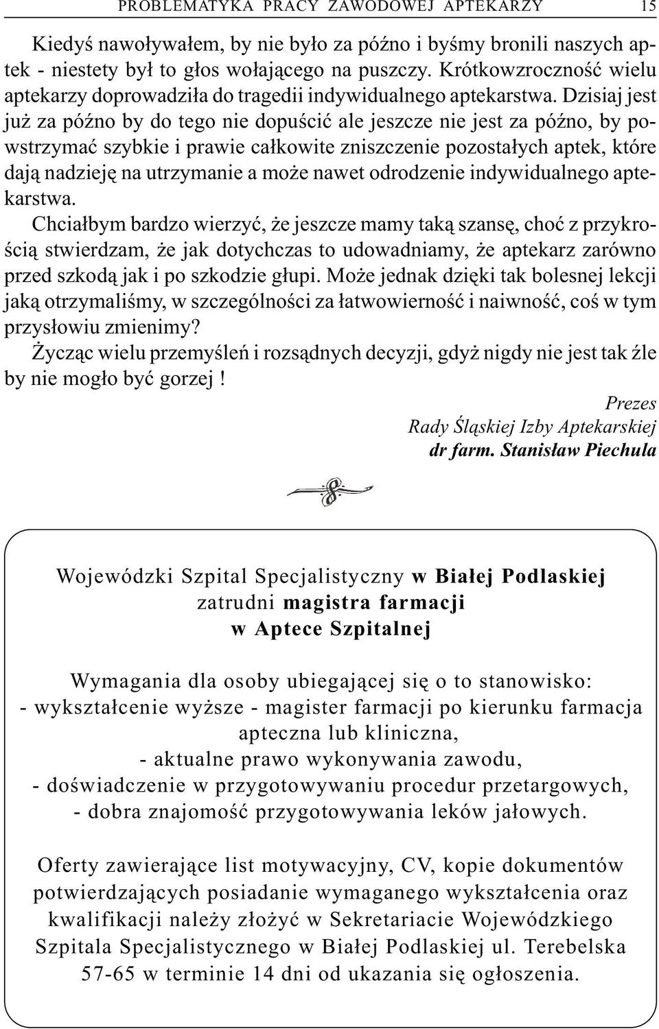 Dzisiaj jest ju za póÿno by do tego nie dopuœciæ ale jeszcze nie jest za póÿno, by powstrzymaæ szybkie i prawie ca³kowite zniszczenie pozosta³ych aptek, które daj¹ nadziejê na utrzymanie a mo e nawet