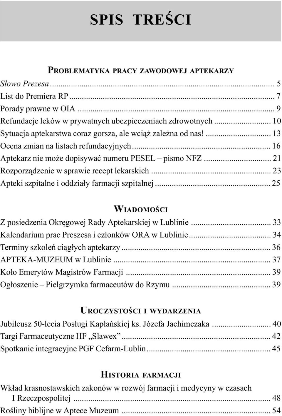 .. 21 Rozporz¹dzenie w sprawie recept lekarskich... 23 Apteki szpitalne i oddzia³y farmacji szpitalnej... 25 WIADOMOŒCI Z posiedzenia Okrêgowej Rady Aptekarskiej w Lublinie.