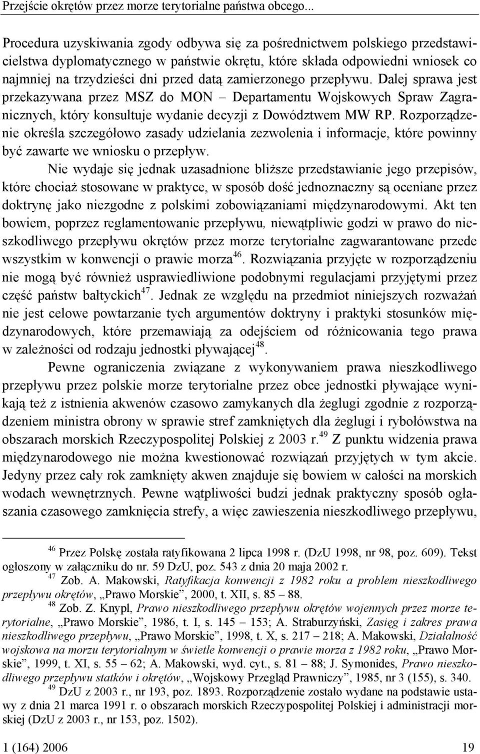 zamierzonego przepływu. Dalej sprawa jest przekazywana przez MSZ do MON Departamentu Wojskowych Spraw Zagranicznych, który konsultuje wydanie decyzji z Dowództwem MW RP.