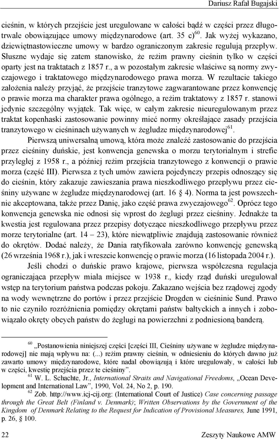 Słuszne wydaje się zatem stanowisko, że reżim prawny cieśnin tylko w części oparty jest na traktatach z 1857 r.