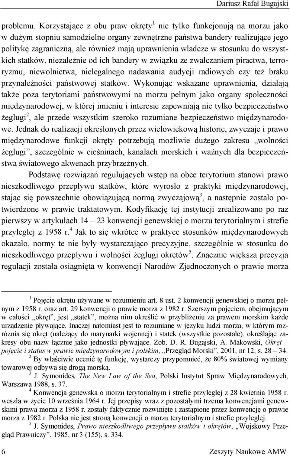 władcze w stosunku do wszystkich statków, niezależnie od ich bandery w związku ze zwalczaniem piractwa, terroryzmu, niewolnictwa, nielegalnego nadawania audycji radiowych czy też braku przynależności