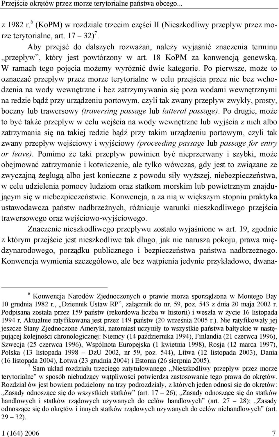 Po pierwsze, może to oznaczać przepływ przez morze terytorialne w celu przejścia przez nie bez wchodzenia na wody wewnętrzne i bez zatrzymywania się poza wodami wewnętrznymi na redzie bądź przy