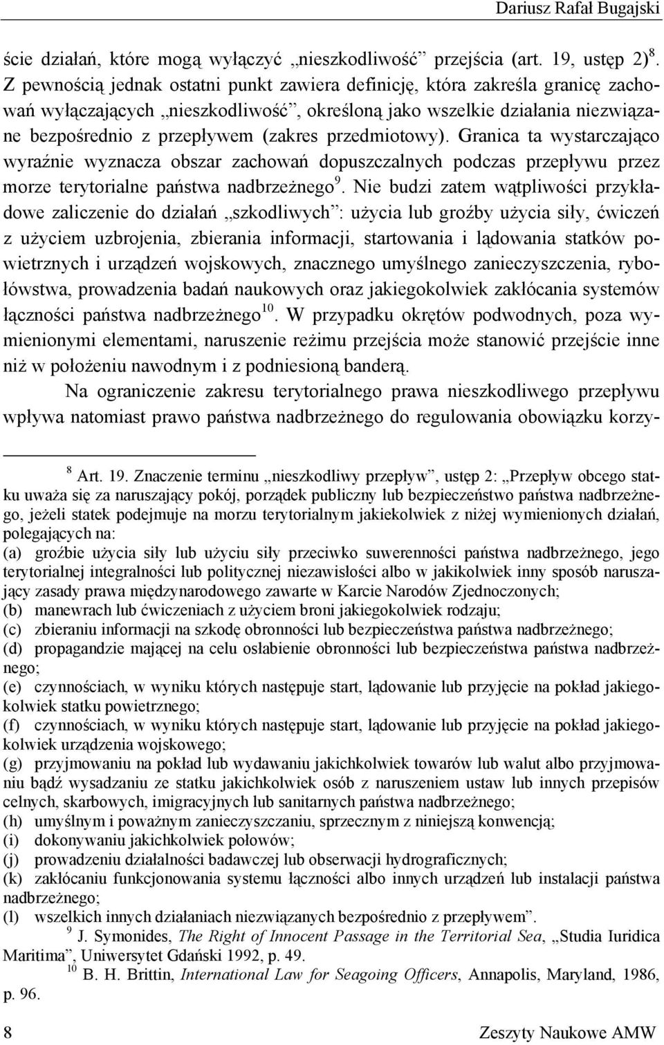 przedmiotowy). Granica ta wystarczająco wyraźnie wyznacza obszar zachowań dopuszczalnych podczas przepływu przez morze terytorialne państwa nadbrzeżnego 9.