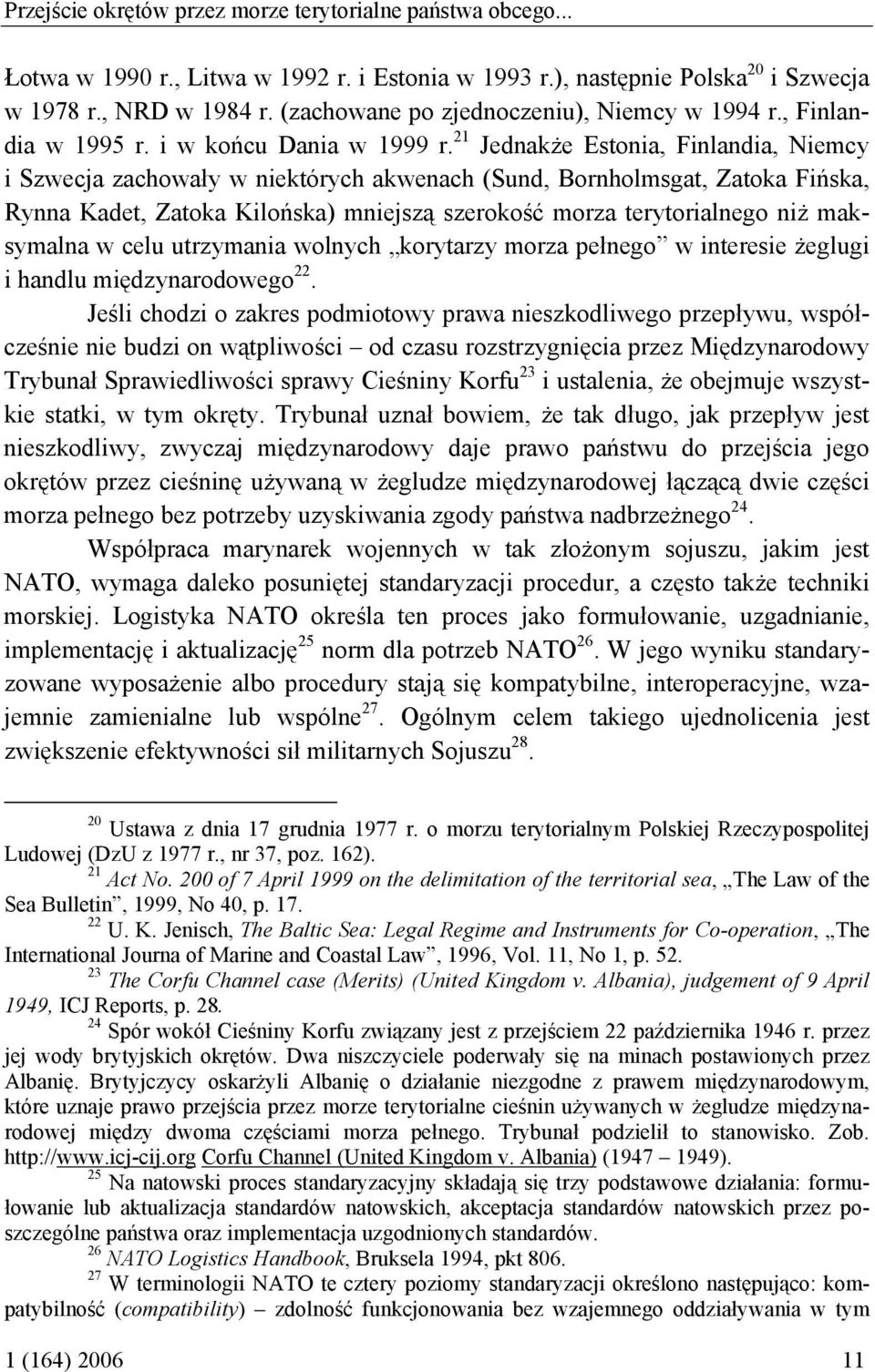 21 Jednakże Estonia, Finlandia, Niemcy i Szwecja zachowały w niektórych akwenach (Sund, Bornholmsgat, Zatoka Fińska, Rynna Kadet, Zatoka Kilońska) mniejszą szerokość morza terytorialnego niż