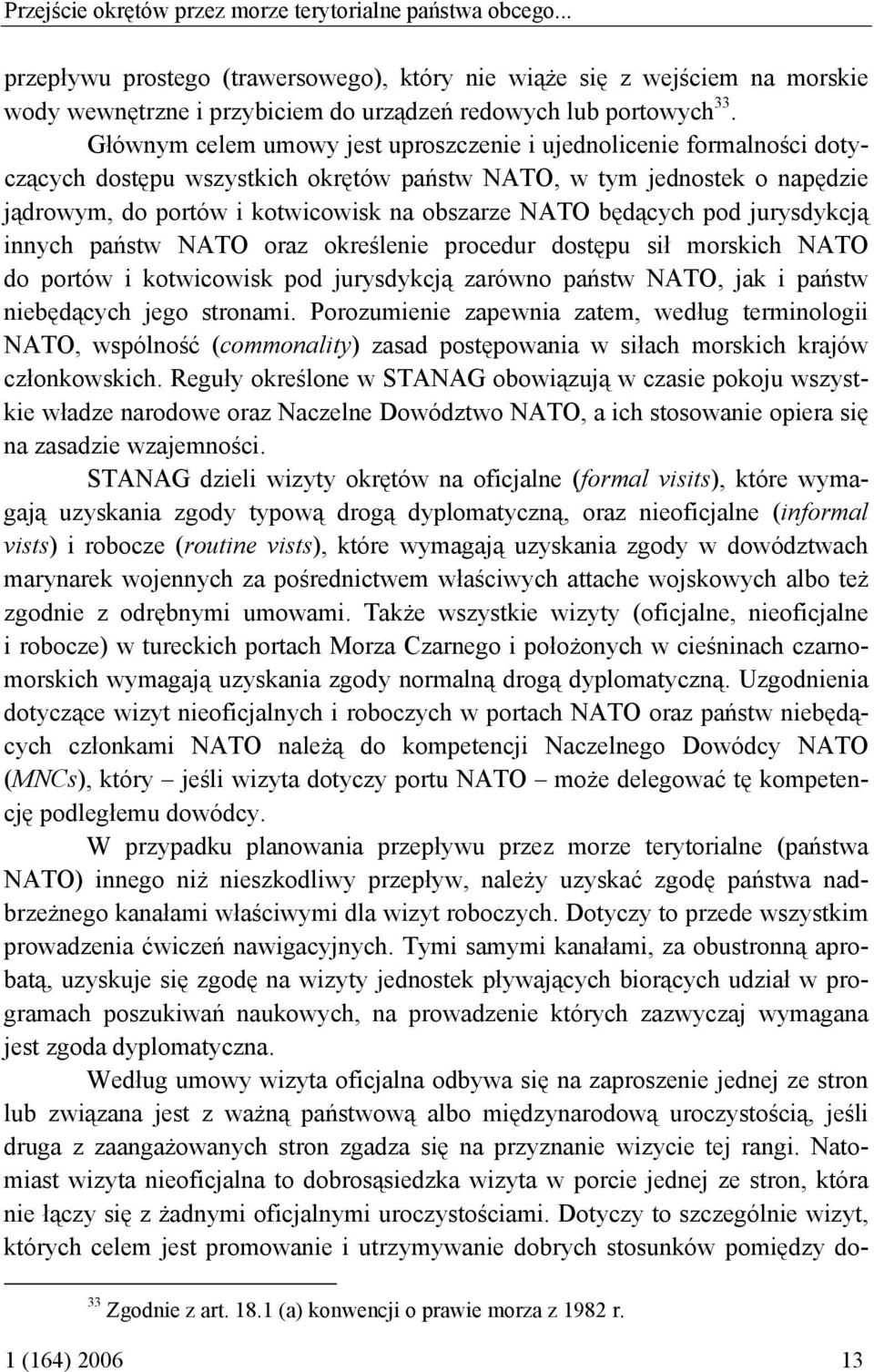 Głównym celem umowy jest uproszczenie i ujednolicenie formalności dotyczących dostępu wszystkich okrętów państw NATO, w tym jednostek o napędzie jądrowym, do portów i kotwicowisk na obszarze NATO