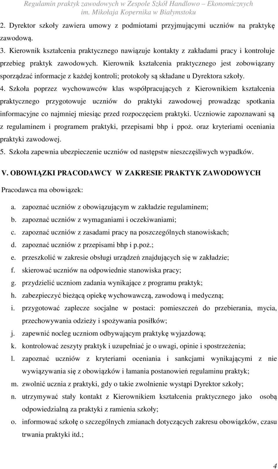 Kierownik kształcenia praktycznego jest zobowiązany sporządzać informacje z każdej kontroli; protokoły są składane u Dyrektora szkoły. 4.