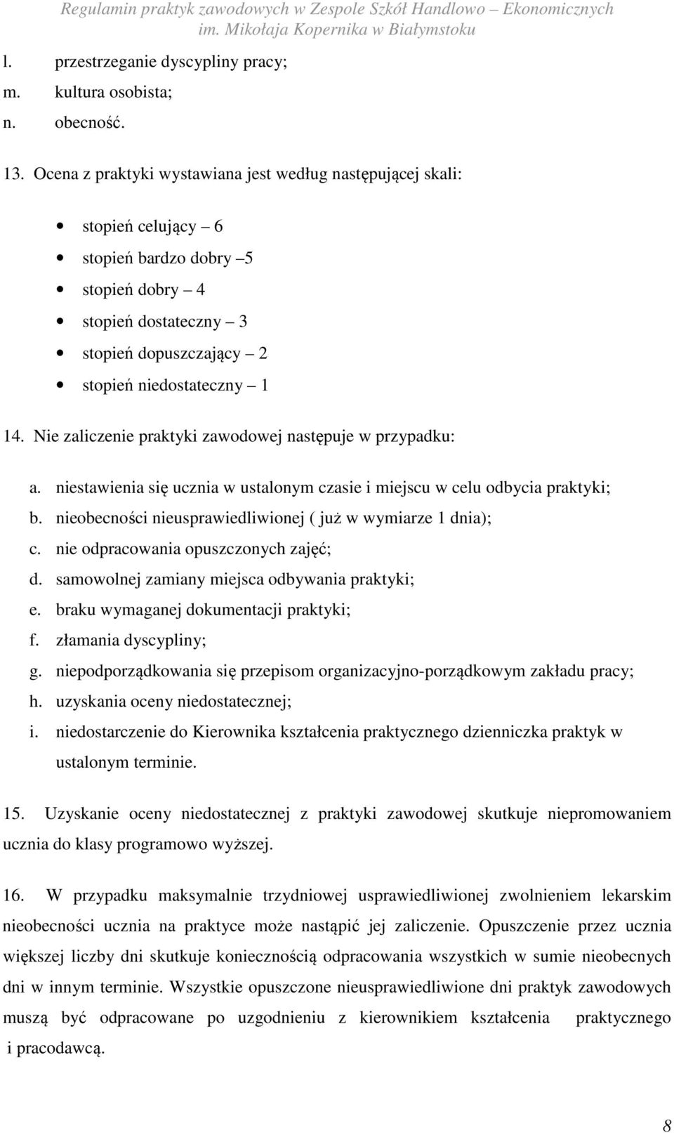 Nie zaliczenie praktyki zawodowej następuje w przypadku: a. niestawienia się ucznia w ustalonym czasie i miejscu w celu odbycia praktyki; b.