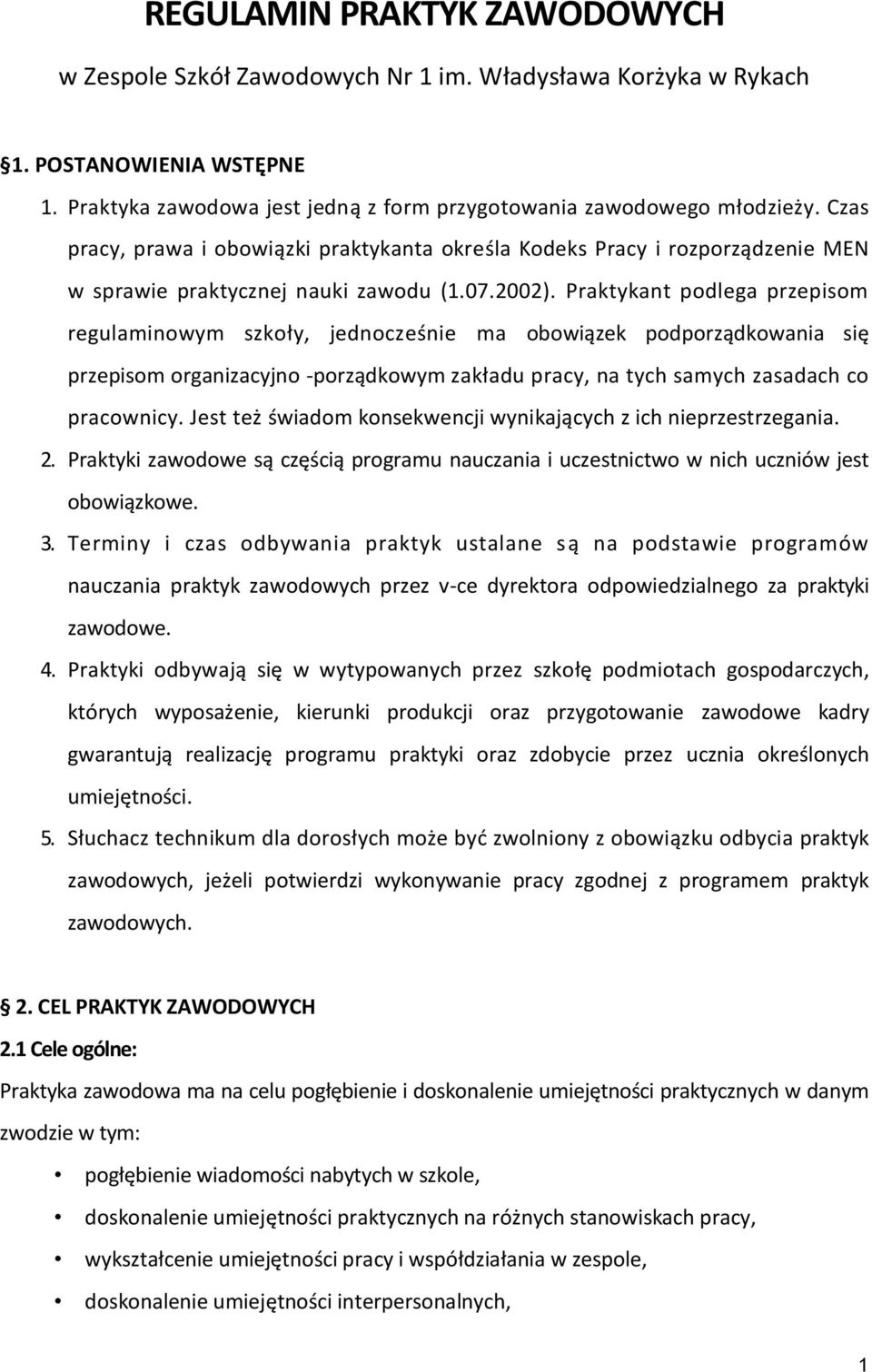 Praktykant podlega przepisom regulaminowym szkoły, jednocześnie ma obowiązek podporządkowania się przepisom organizacyjno -porządkowym zakładu pracy, na tych samych zasadach co pracownicy.