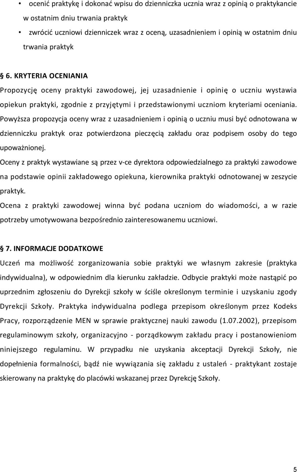 KRYTERIA OCENIANIA Propozycję oceny praktyki zawodowej, jej uzasadnienie i opinię o uczniu wystawia opiekun praktyki, zgodnie z przyjętymi i przedstawionymi uczniom kryteriami oceniania.