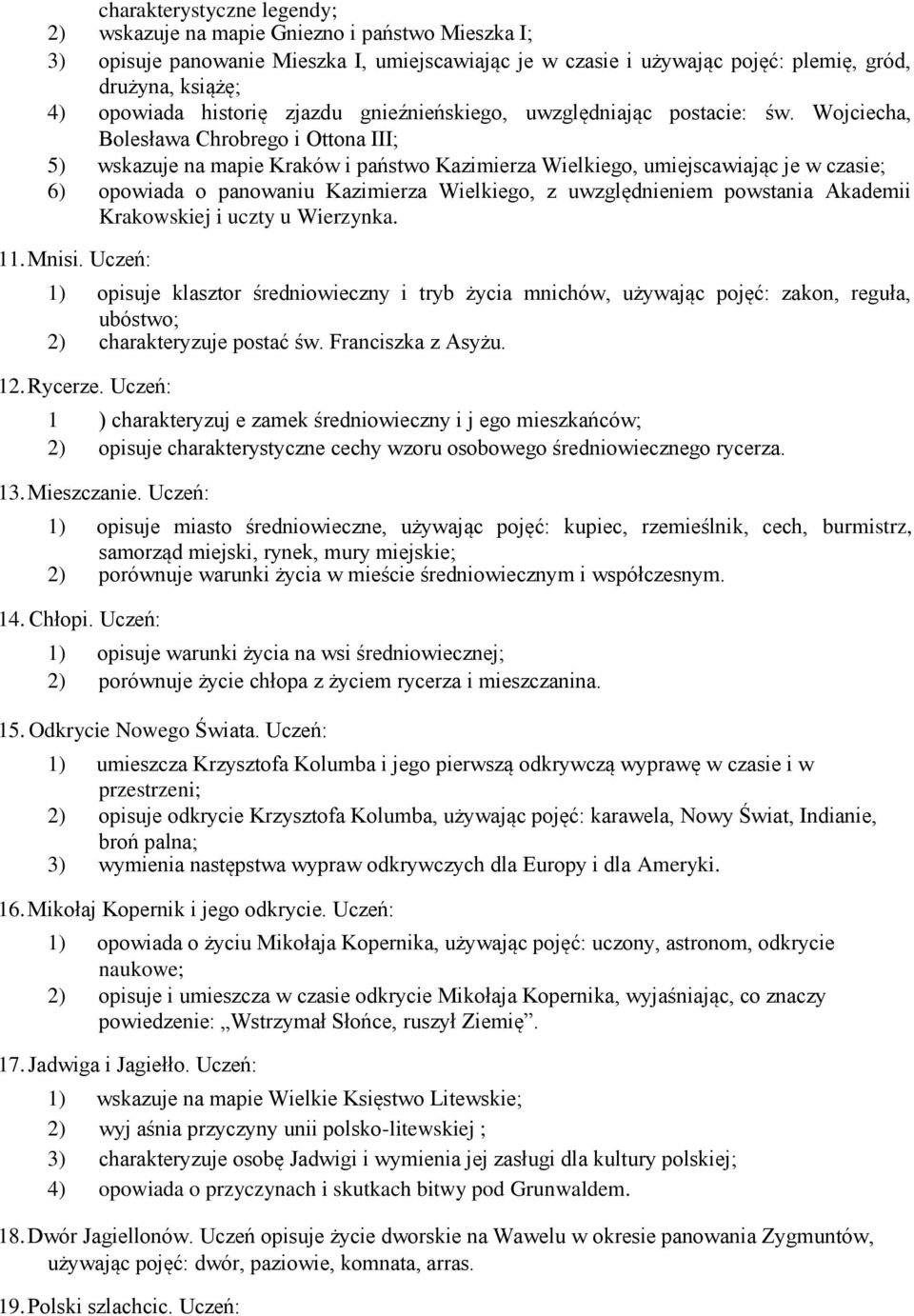 Wojciecha, Bolesława Chrobrego i Ottona III; 5) wskazuje na mapie Kraków i państwo Kazimierza Wielkiego, umiejscawiając je w czasie; 6) opowiada o panowaniu Kazimierza Wielkiego, z uwzględnieniem