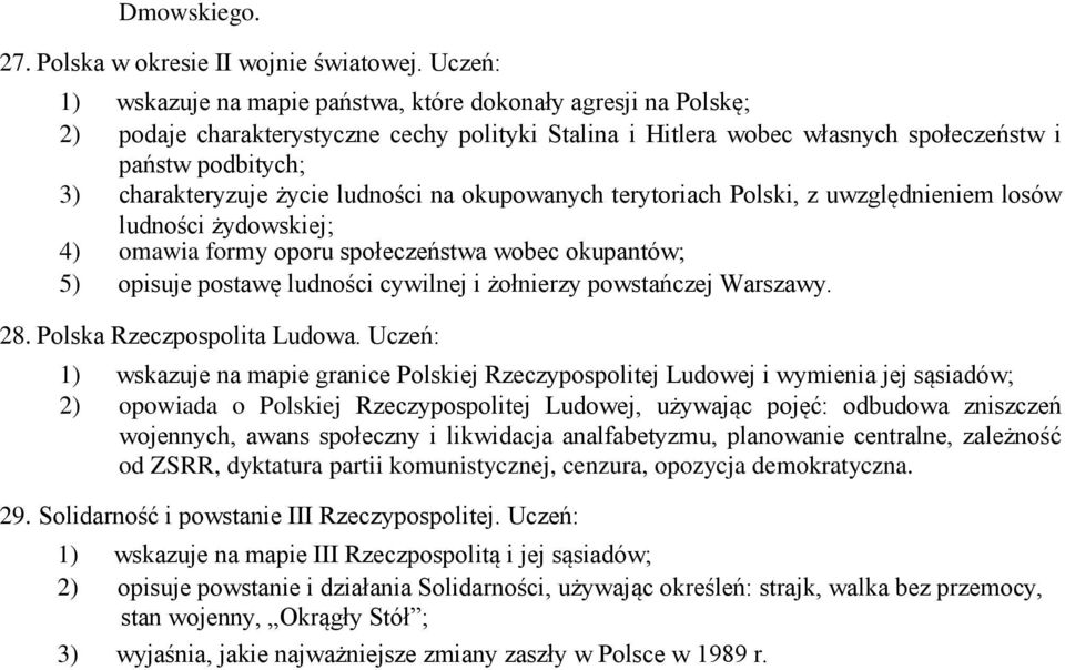 życie ludności na okupowanych terytoriach Polski, z uwzględnieniem losów ludności żydowskiej; 4) omawia formy oporu społeczeństwa wobec okupantów; 5) opisuje postawę ludności cywilnej i żołnierzy