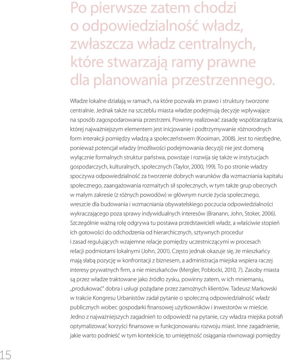 Powinny realizować zasadę współzarządzania, której najważniejszym elementem jest inicjowanie i podtrzymywanie różnorodnych form interakcji pomiędzy władzą a społeczeństwem (Kooiman, 2008).