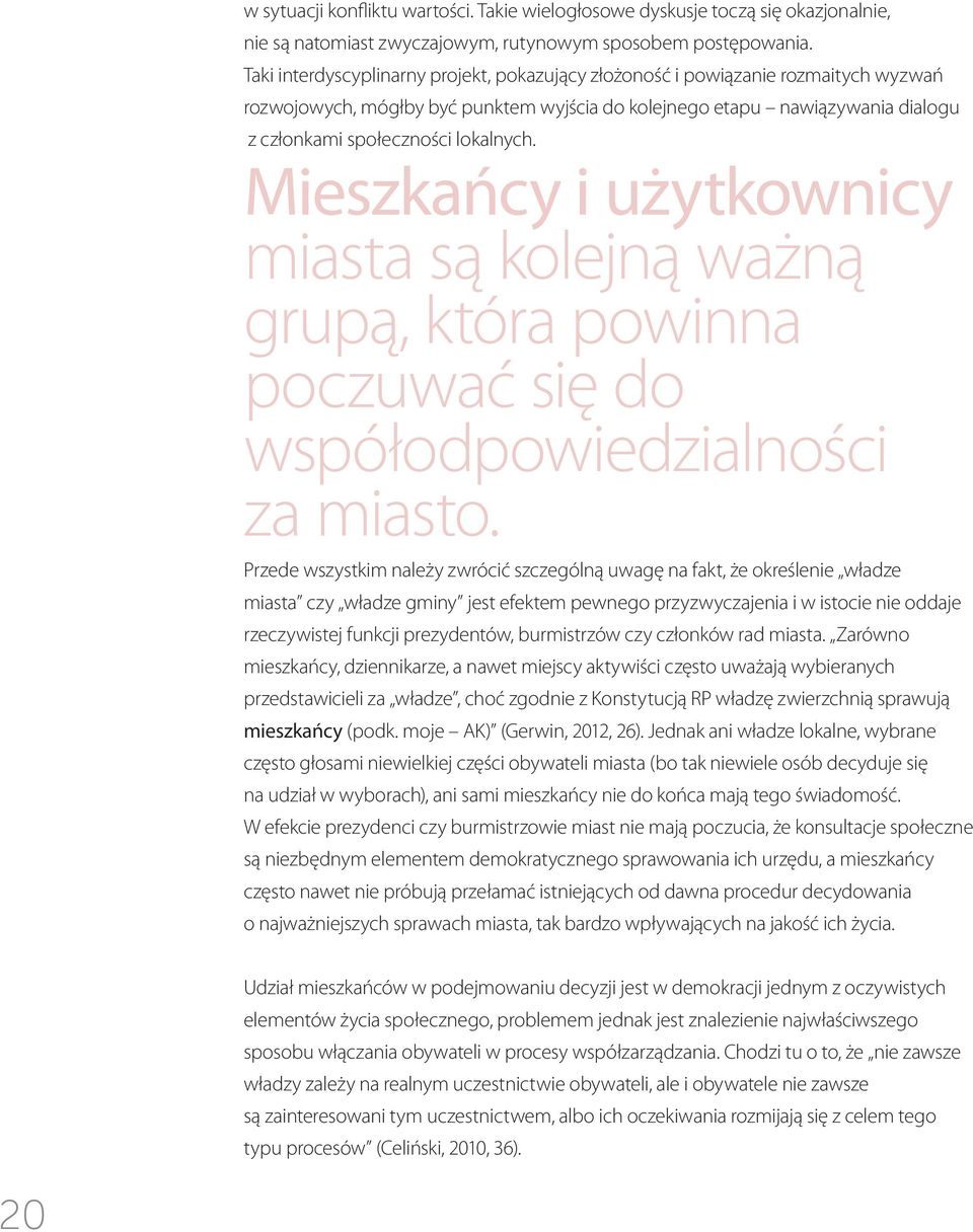 Mieszkańcy i użytkownicy miasta są kolejną ważną grupą, która powinna poczuwać się do współodpowiedzialności za miasto.