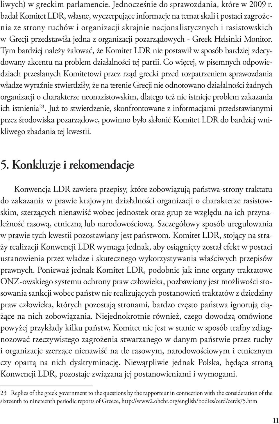 organizacji pozarządowych - Greek Helsinki Monitor. Tym bardziej należy żałować, że Komitet LDR nie postawił w sposób bardziej zdecydowany akcentu na problem działalności tej partii.