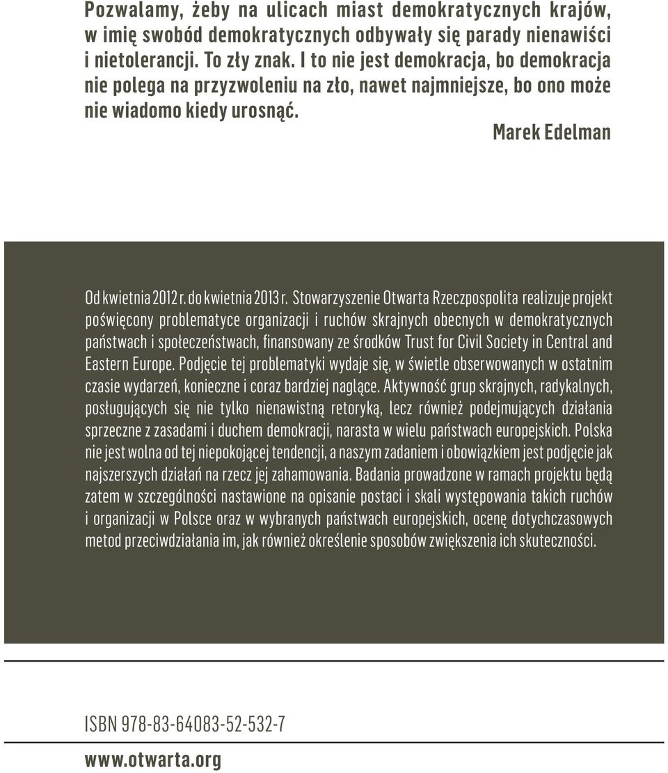 Stowarzyszenie Otwarta Rzeczpospolita realizuje projekt poświęcony problematyce organizacji i ruchów skrajnych obecnych w demokratycznych państwach i społeczeństwach, finansowany ze środków Trust for