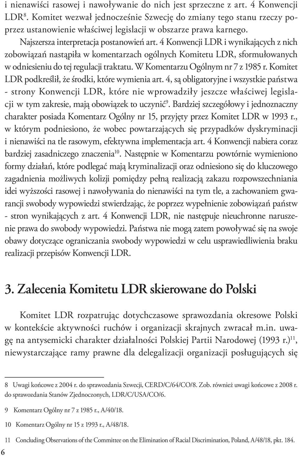 4 Konwencji LDR i wynikających z nich zobowiązań nastąpiła w komentarzach ogólnych Komitetu LDR, sformułowanych w odniesieniu do tej regulacji traktatu. W Komentarzu Ogólnym nr 7 z 1985 r.