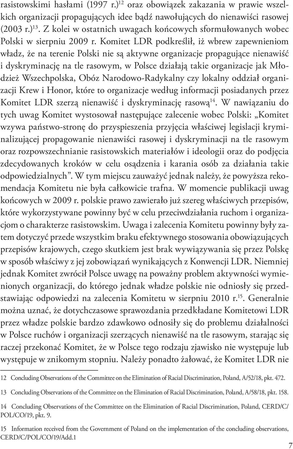 Komitet LDR podkreślił, iż wbrew zapewnieniom władz, że na terenie Polski nie są aktywne organizacje propagujące nienawiść i dyskryminację na tle rasowym, w Polsce działają takie organizacje jak