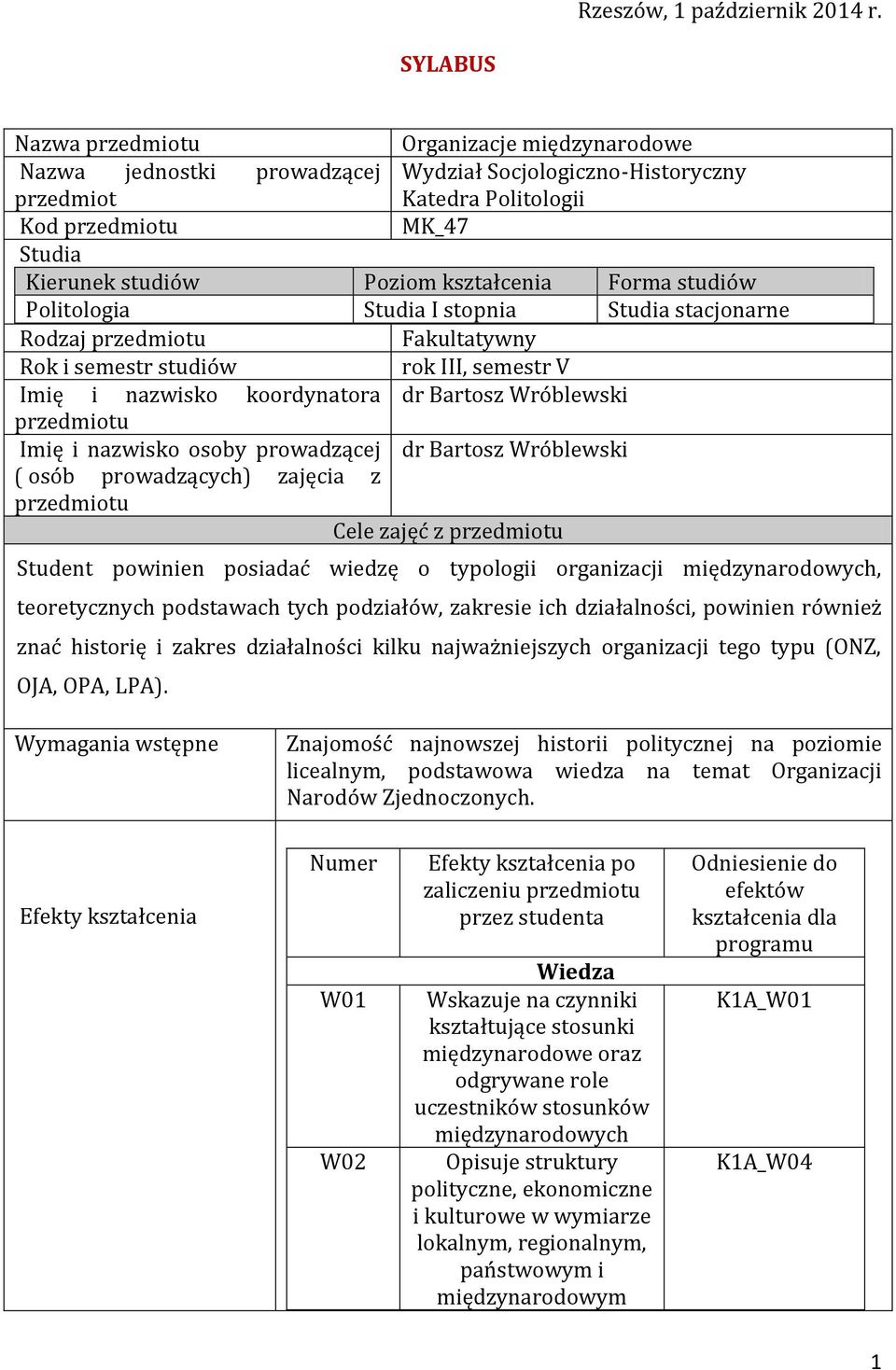 Politologia Studia I stopnia Studia stacjonarne Rodzaj Fakultatywny Rok i semestr studiów rok III, semestr V Imię i nazwisko koordynatora dr Bartosz Wróblewski Imię i nazwisko osoby prowadzącej dr