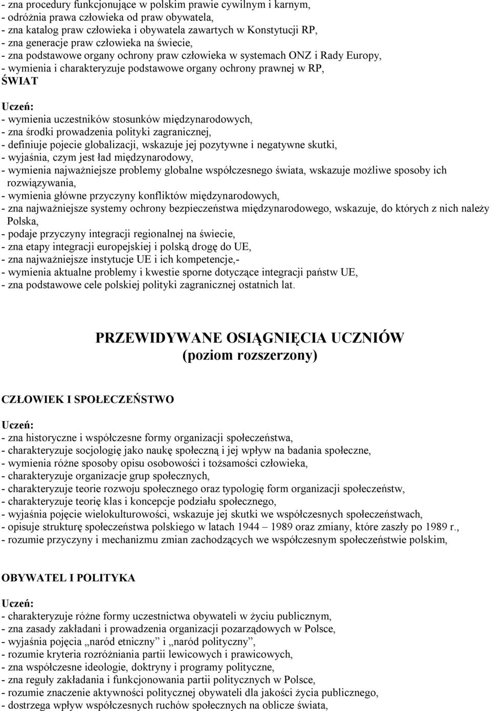 uczestników stosunków międzynarodowych, - zna środki prowadzenia polityki zagranicznej, - definiuje pojecie globalizacji, wskazuje jej pozytywne i negatywne skutki, - wyjaśnia, czym jest ład