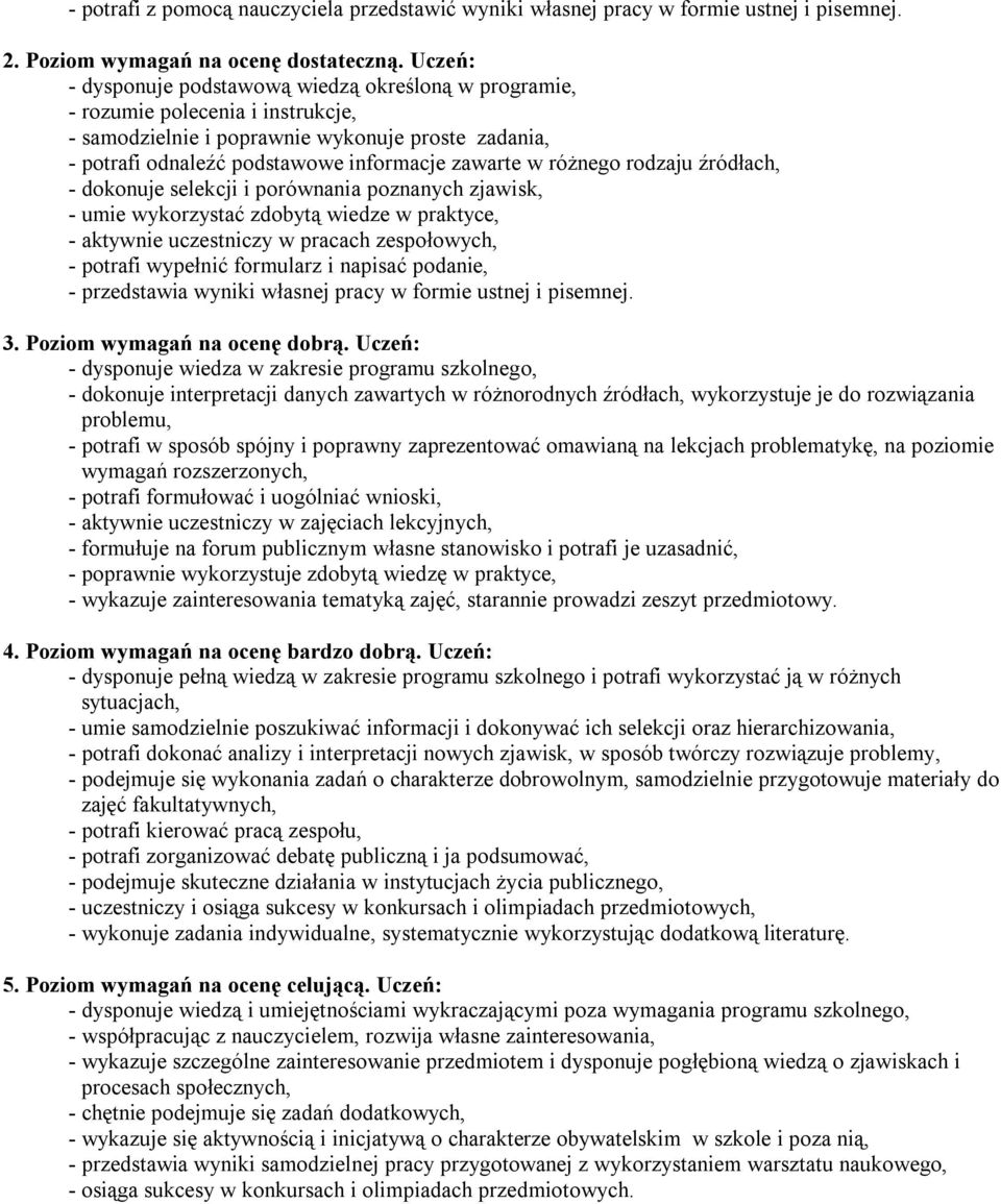 rodzaju źródłach, - dokonuje selekcji i porównania poznanych zjawisk, - umie wykorzystać zdobytą wiedze w praktyce, - aktywnie uczestniczy w pracach zespołowych, - potrafi wypełnić formularz i