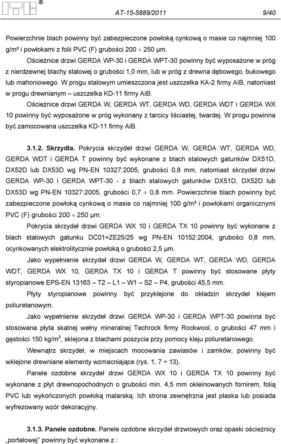 W progu stalowym umieszczona jest uszczelka KA-2 firmy AiB, natomiast w progu drewnianym uszczelka KD-11 firmy AiB.