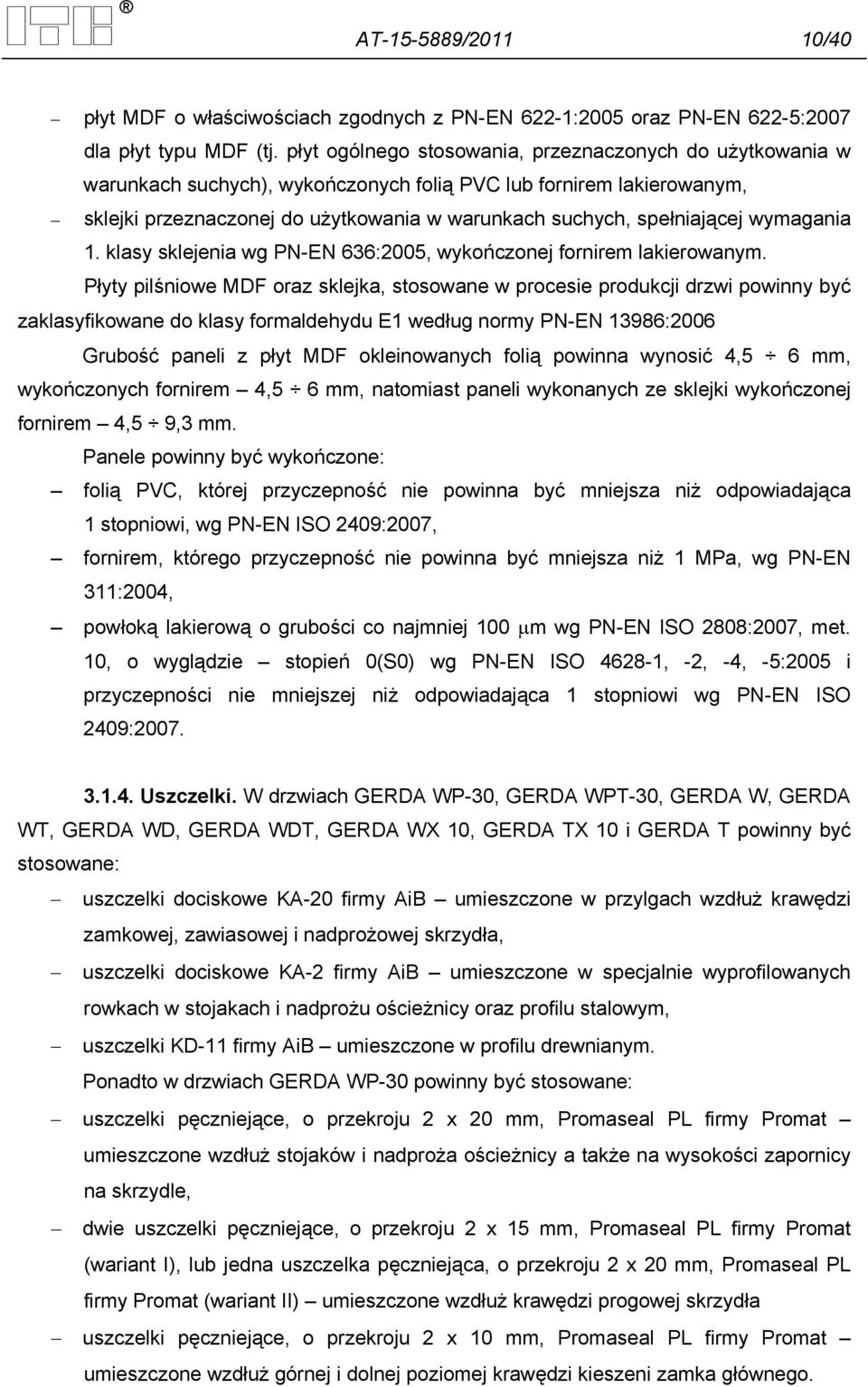 wymagania 1. klasy sklejenia wg PN-EN 636:2005, wykończonej fornirem lakierowanym.