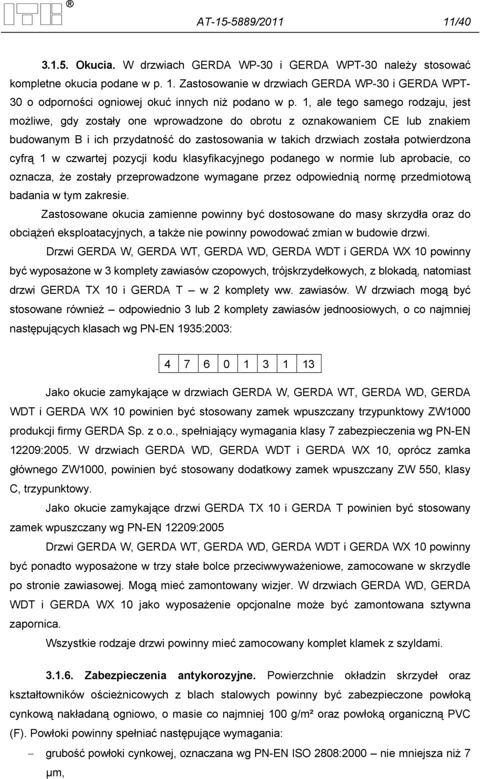 cyfrą 1 w czwartej pozycji kodu klasyfikacyjnego podanego w normie lub aprobacie, co oznacza, że zostały przeprowadzone wymagane przez odpowiednią normę przedmiotową badania w tym zakresie.