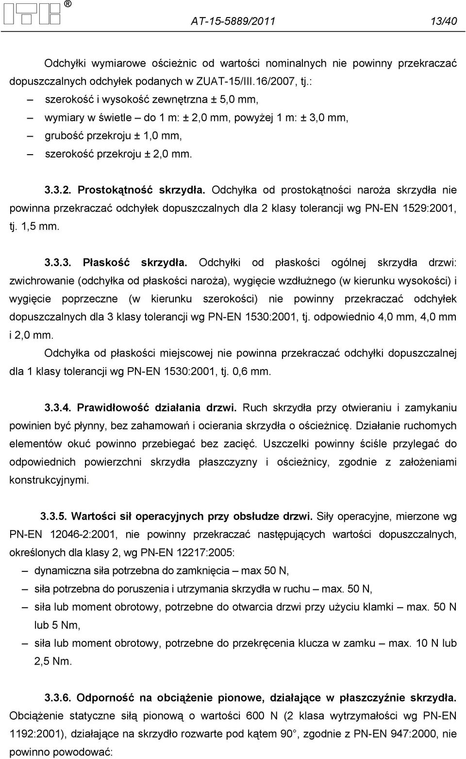 Odchyłka od prostokątności naroża skrzydła nie powinna przekraczać odchyłek dopuszczalnych dla 2 klasy tolerancji wg PN-EN 1529:2001, tj. 1,5 mm. 3.3.3. Płaskość skrzydła.