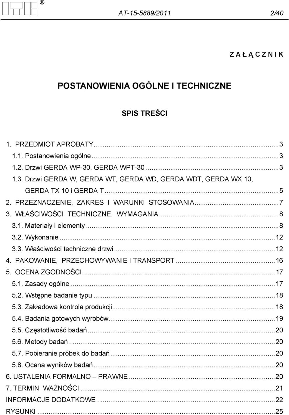 PAKOWANIE, PRZECHOWYWANIE I TRANSPORT... 16 5. OCENA ZGODNOŚCI... 17 5.1. Zasady ogólne... 17 5.2. Wstępne badanie typu... 18 5.3. Zakładowa kontrola produkcji... 18 5.4. Badania gotowych wyrobów.