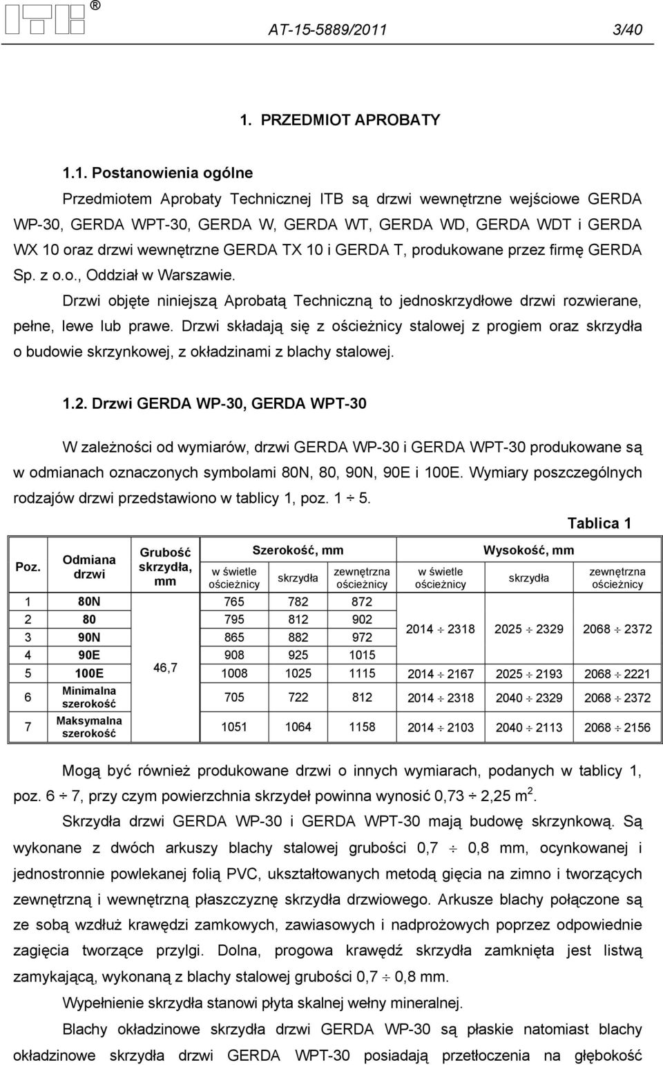 Drzwi objęte niniejszą Aprobatą Techniczną to jednoskrzydłowe drzwi rozwierane, pełne, lewe lub prawe.