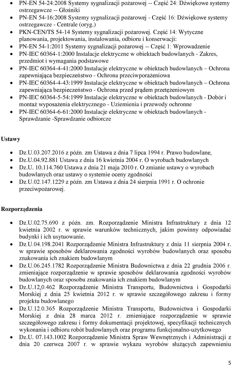 Część 14: Wytyczne planowania, projektowania, instalowania, odbioru i konserwacji: PN-EN 54-1:2011 Systemy sygnalizacji pożarowej -- Część 1: Wprowadzenie PN-IEC 60364-1:2000 Instalacje elektryczne w