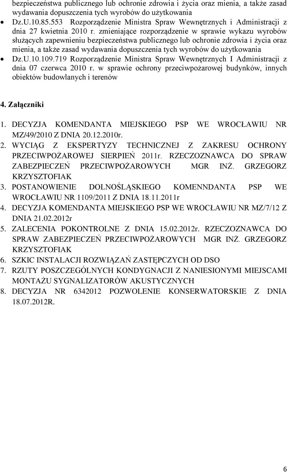 zmieniające rozporządzenie w sprawie wykazu wyrobów służących zapewnieniu bezpieczeństwa publicznego lub ochronie zdrowia i życia oraz mienia, a także zasad wydawania dopuszczenia tych wyrobów do