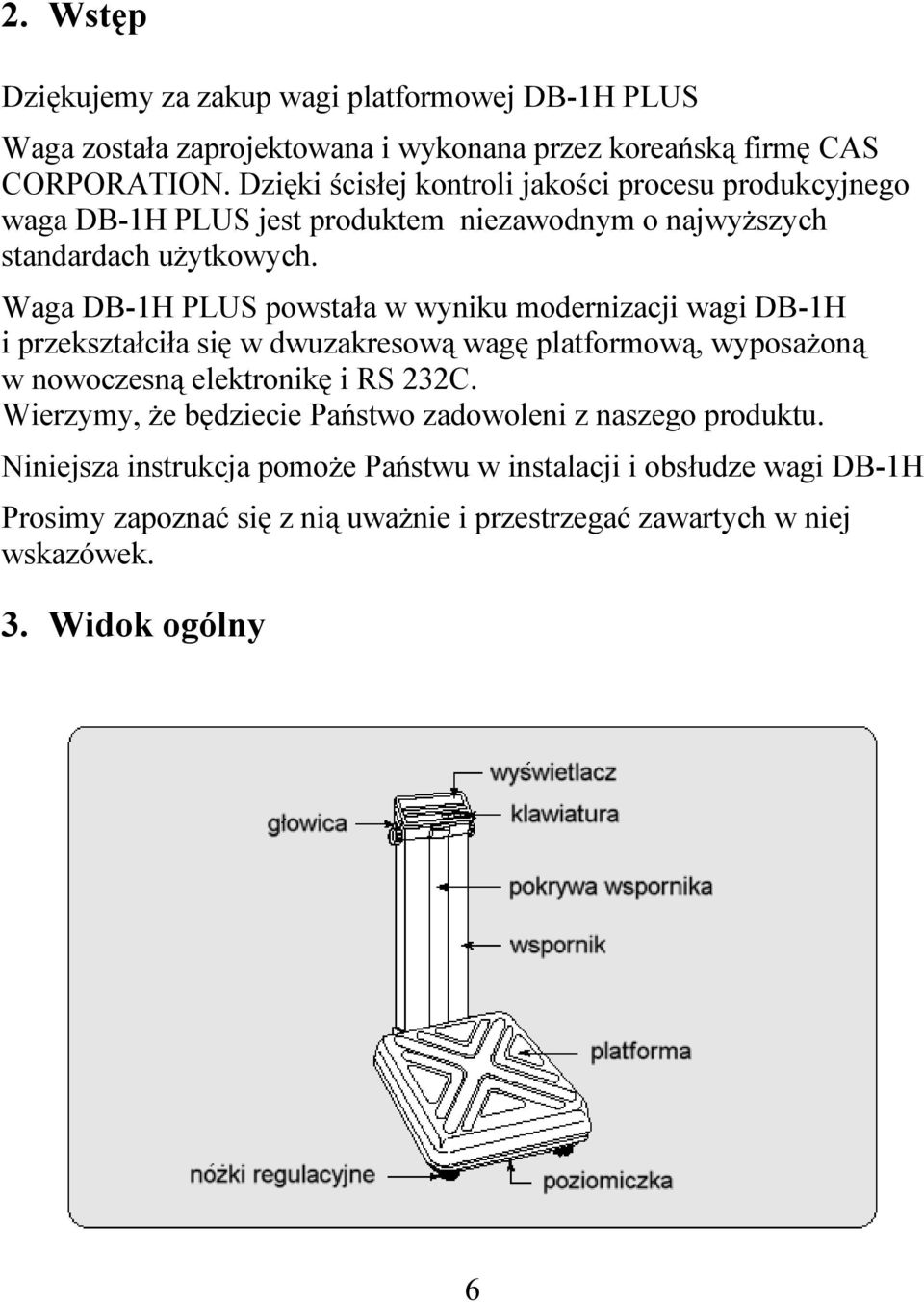 Waga DB-1H PLUS powstała w wyniku modernizacji wagi DB-1H i przekształciła się w dwuzakresową wagę platformową, wyposażoną w nowoczesną elektronikę i RS 232C.