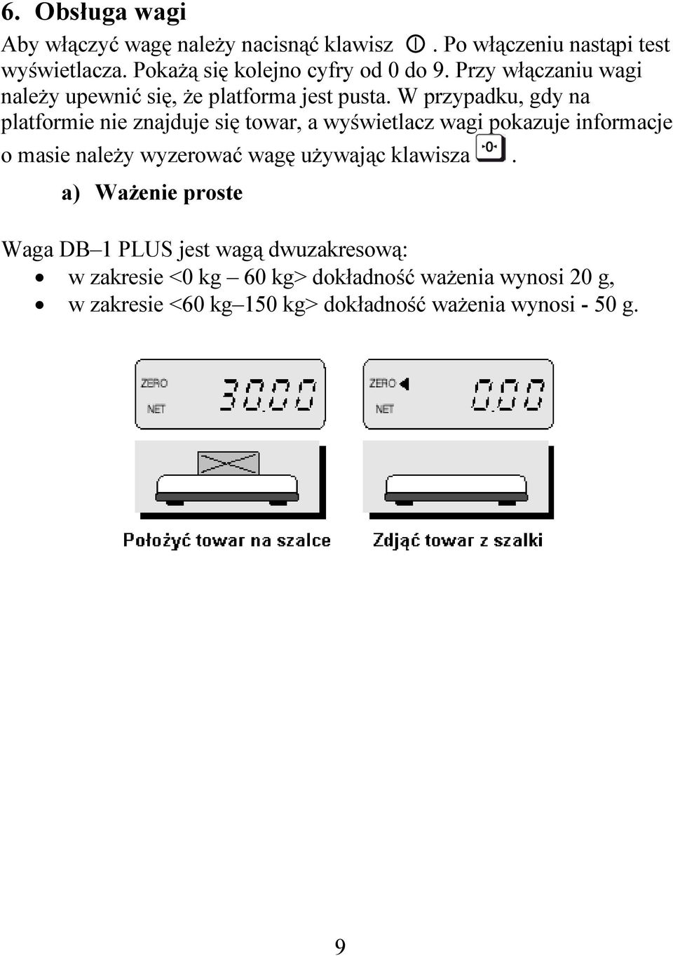 W przypadku, gdy na platformie nie znajduje się towar, a wyświetlacz wagi pokazuje informacje o masie należy wyzerować wagę