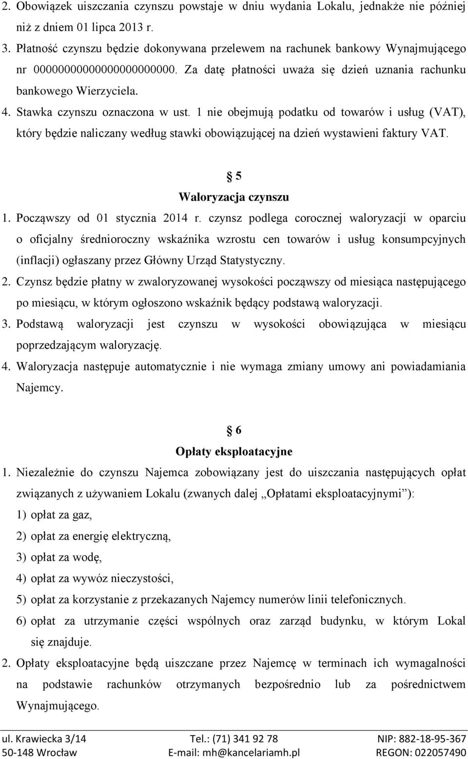 Stawka czynszu oznaczona w ust. 1 nie obejmują podatku od towarów i usług (VAT), który będzie naliczany według stawki obowiązującej na dzień wystawieni faktury VAT. 5 Waloryzacja czynszu 1.