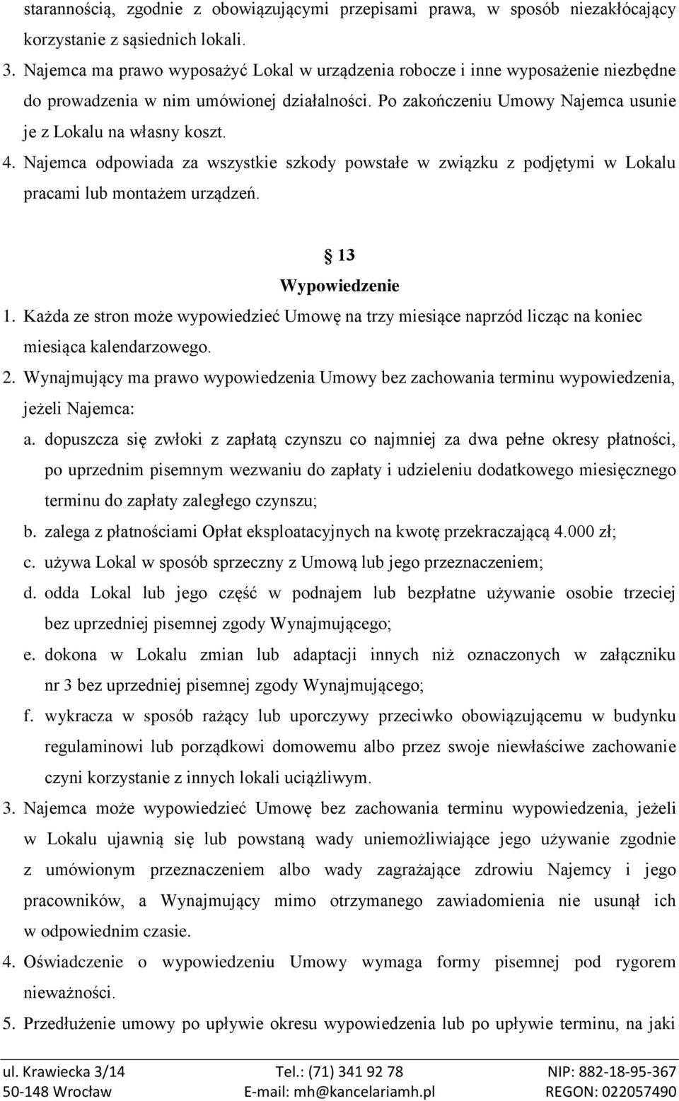 Najemca odpowiada za wszystkie szkody powstałe w związku z podjętymi w Lokalu pracami lub montażem urządzeń. 13 Wypowiedzenie 1.