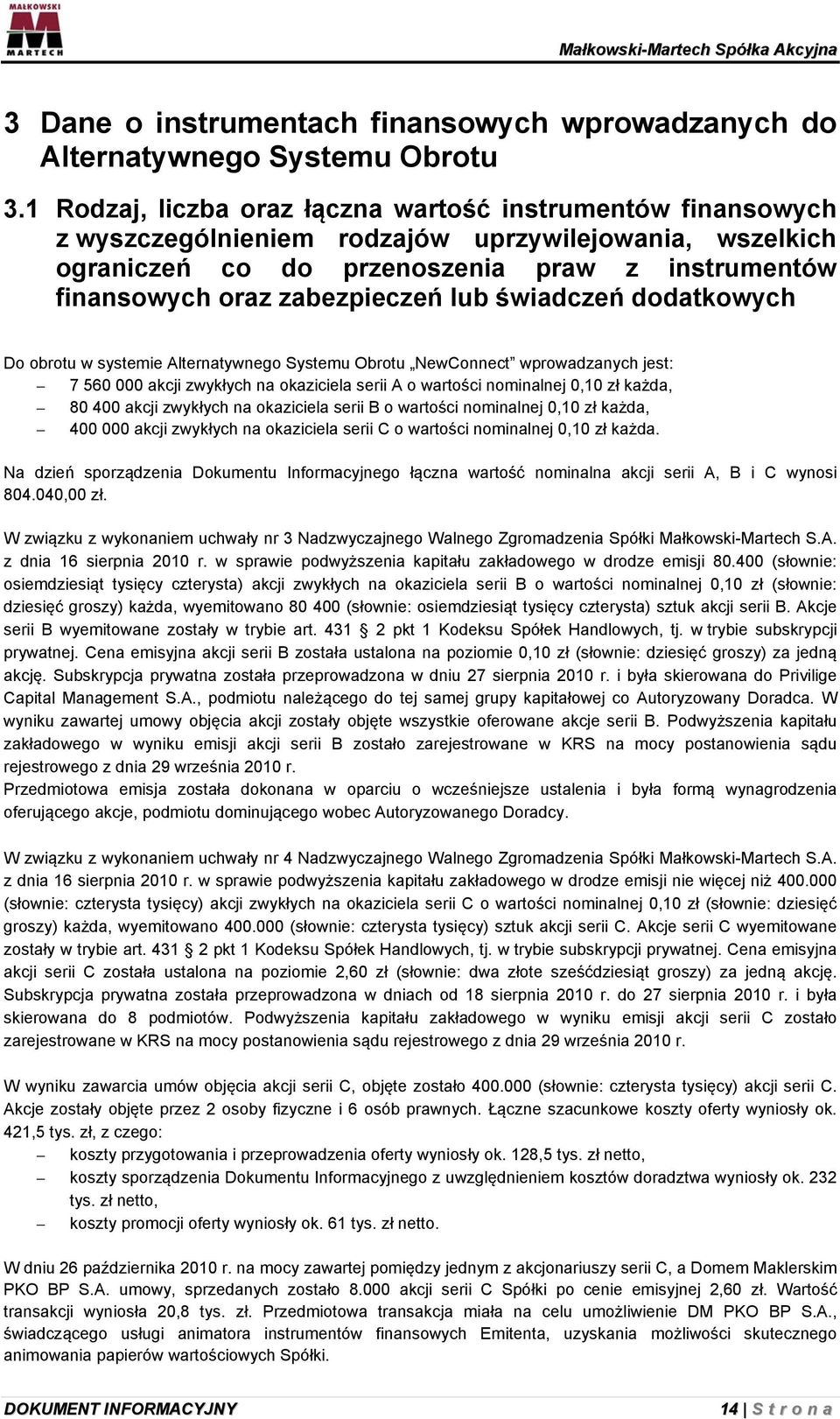 lub świadczeń dodatkowych Do obrotu w systemie Alternatywnego Systemu Obrotu NewConnect wprowadzanych jest: 7 560 000 akcji zwykłych na okaziciela serii A o wartości nominalnej 0,10 zł każda, 80 400