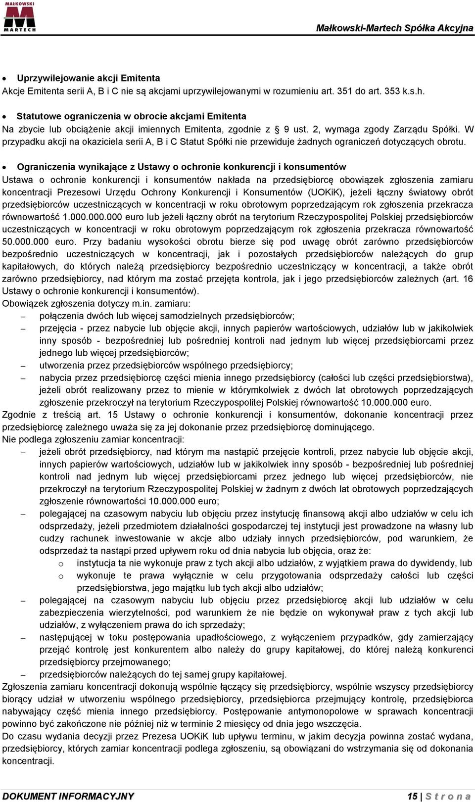 W przypadku akcji na okaziciela serii A, B i C Statut Spółki nie przewiduje żadnych ograniczeń dotyczących obrotu.