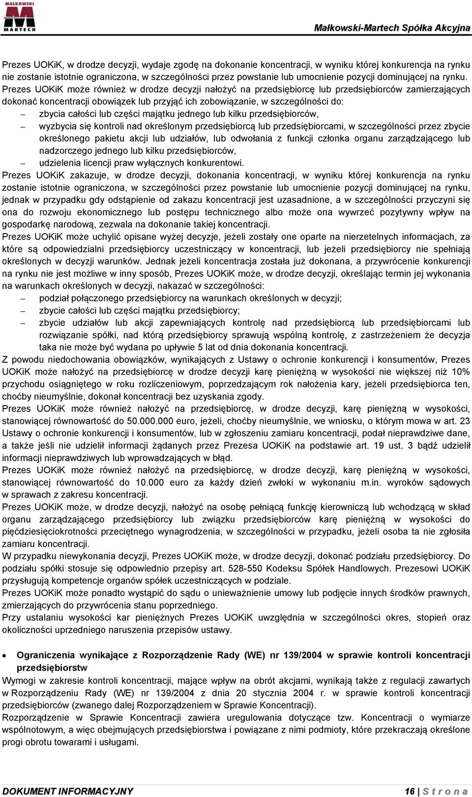 Prezes UOKiK może również w drodze decyzji nałożyć na przedsiębiorcę lub przedsiębiorców zamierzających dokonać koncentracji obowiązek lub przyjąć ich zobowiązanie, w szczególności do: zbycia całości