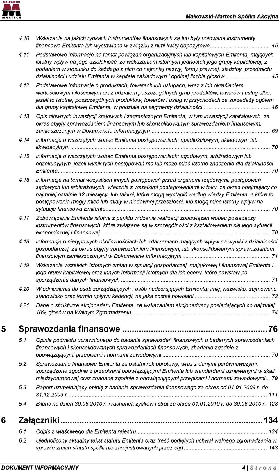 w stosunku do każdego z nich co najmniej nazwy, formy prawnej, siedziby, przedmiotu działalności i udziału Emitenta w kapitale zakładowym i ogólnej liczbie głosów... 45 4.