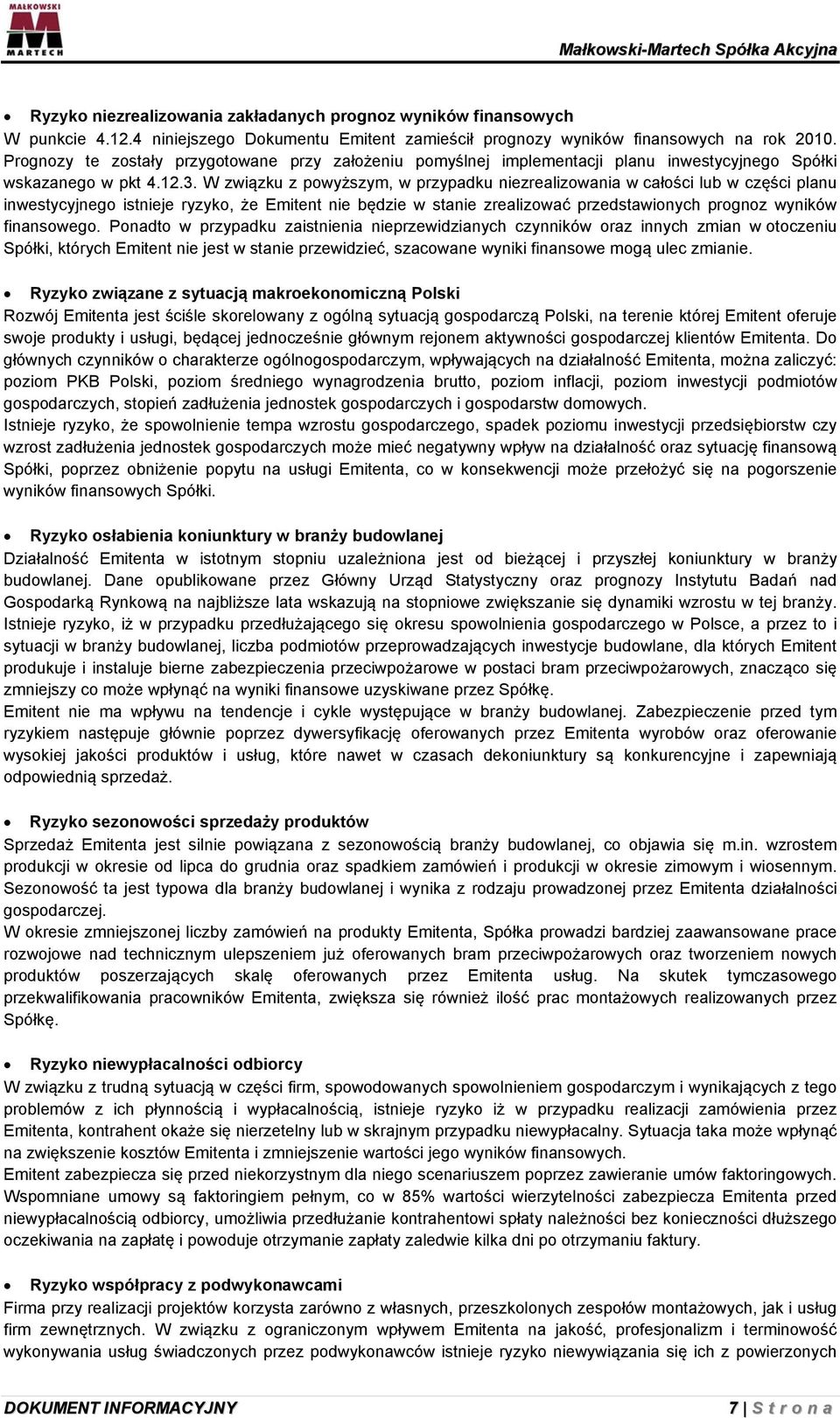 W związku z powyższym, w przypadku niezrealizowania w całości lub w części planu inwestycyjnego istnieje ryzyko, że Emitent nie będzie w stanie zrealizować przedstawionych prognoz wyników finansowego.