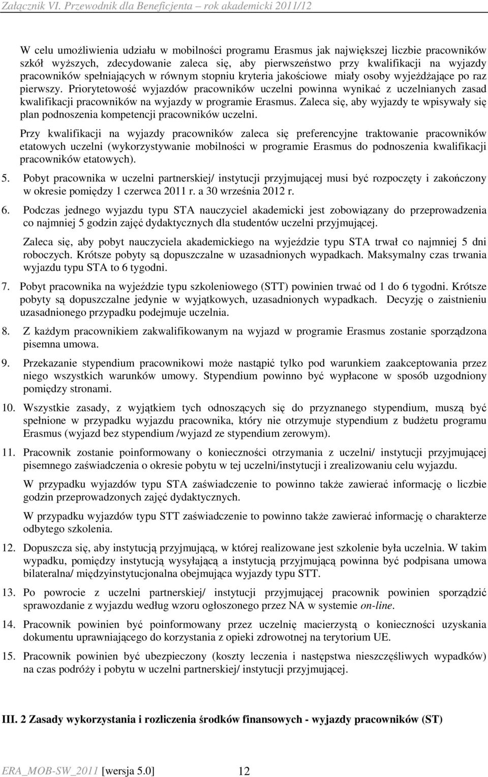 Priorytetowość wyjazdów pracowników uczelni powinna wynikać z uczelnianych zasad kwalifikacji pracowników na wyjazdy w programie Erasmus.